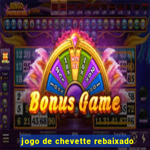 jogo de chevette rebaixado