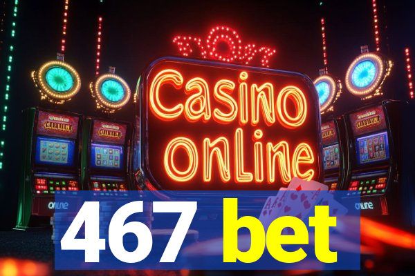 467 bet