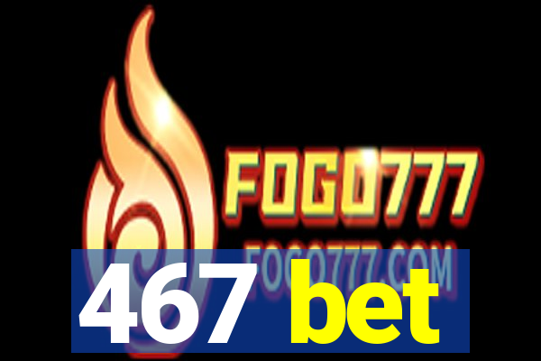 467 bet