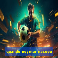 quando neymar nasceu