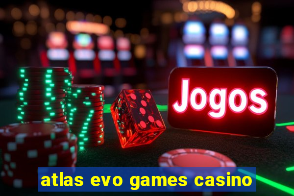 atlas evo games casino