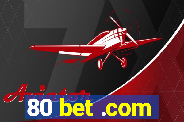 80 bet .com