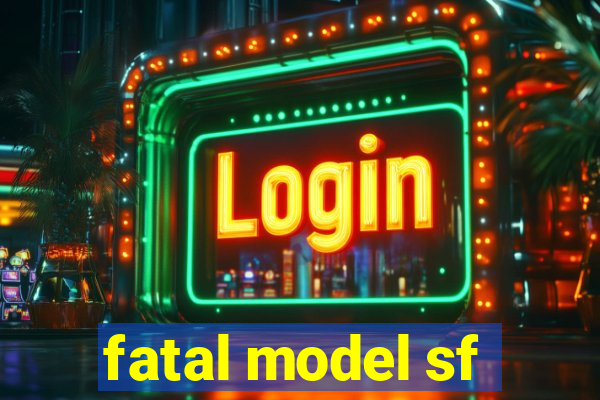 fatal model sf