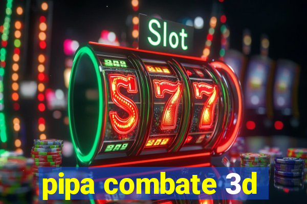 pipa combate 3d