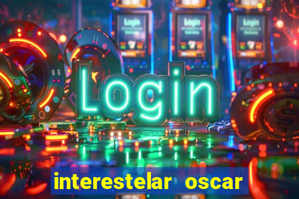 interestelar oscar interestelar quantos oscar