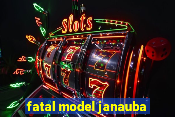 fatal model janauba