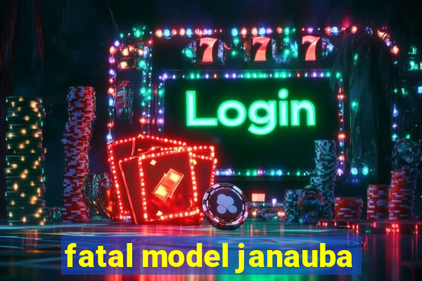 fatal model janauba