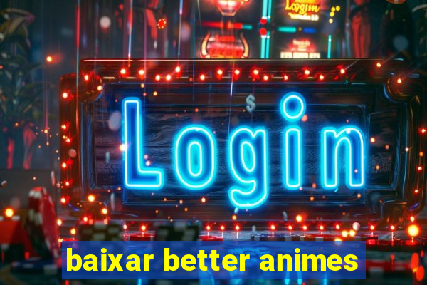 baixar better animes