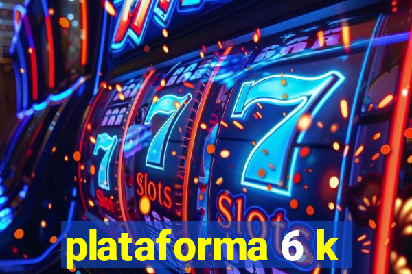 plataforma 6 k