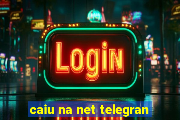 caiu na net telegran