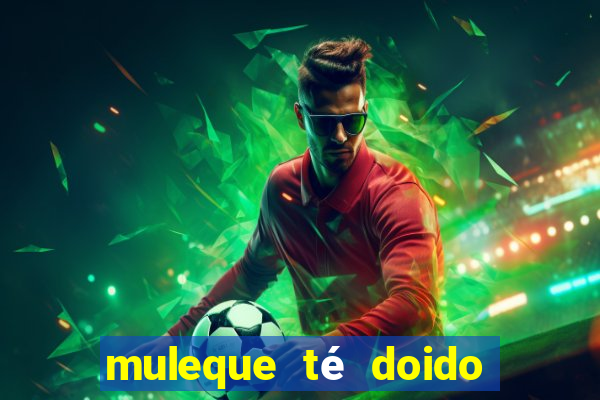 muleque té doido 4 o filme completo dublado