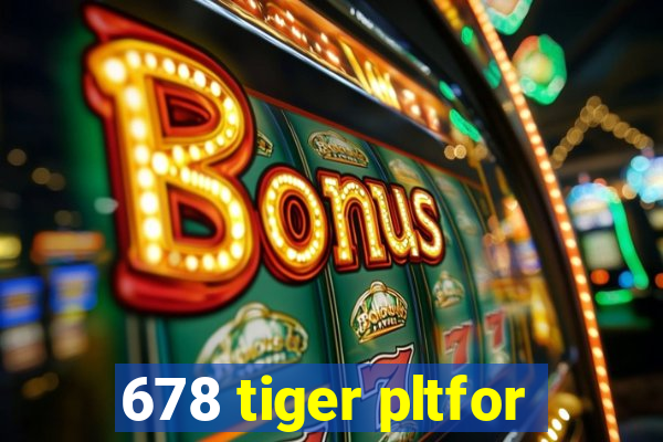 678 tiger pltfor