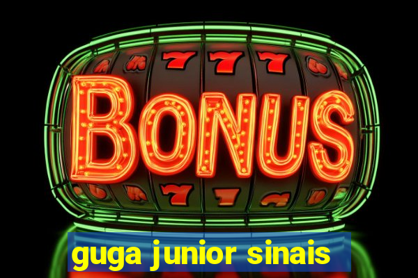 guga junior sinais