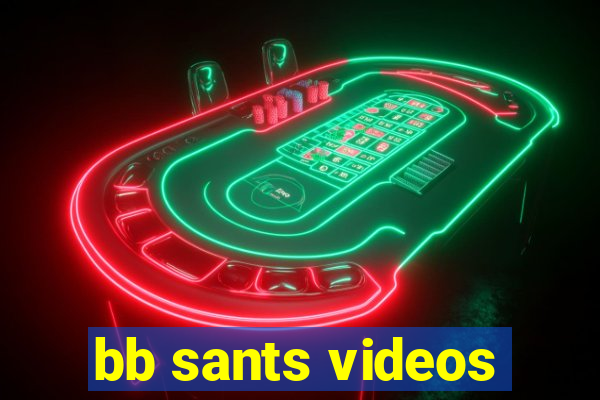 bb sants videos