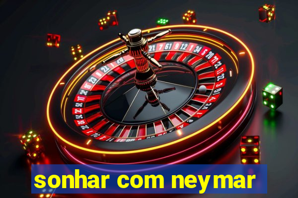 sonhar com neymar