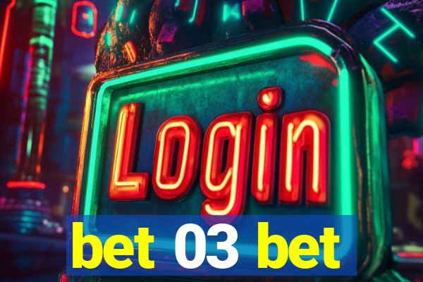 bet 03 bet