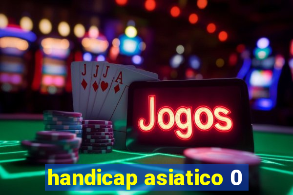 handicap asiatico 0