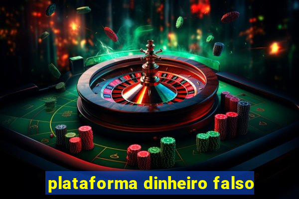 plataforma dinheiro falso