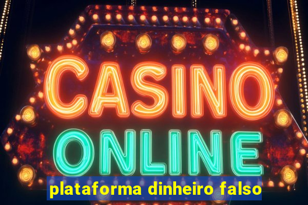 plataforma dinheiro falso