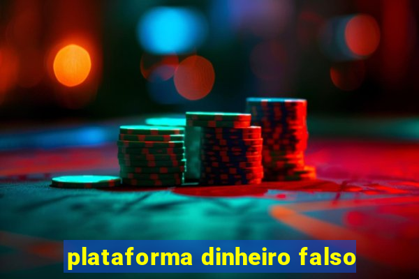 plataforma dinheiro falso