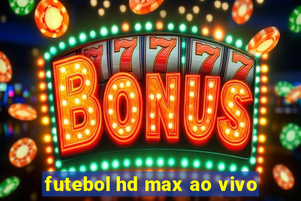 futebol hd max ao vivo