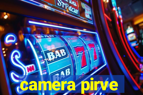 camera pirve