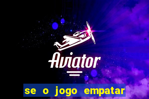 se o jogo empatar hoje quem ganha