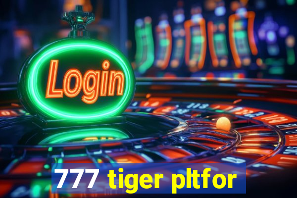 777 tiger pltfor