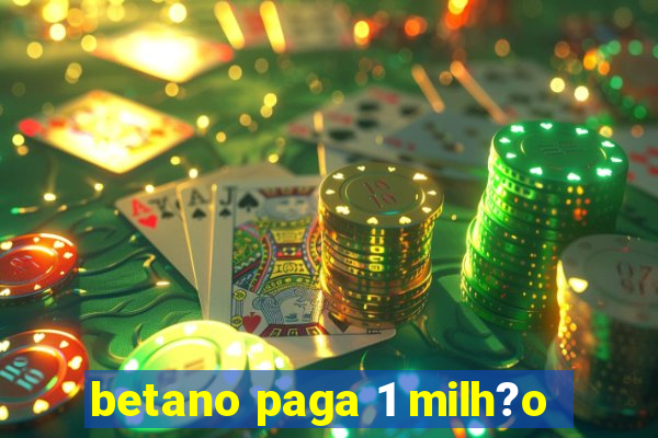 betano paga 1 milh?o