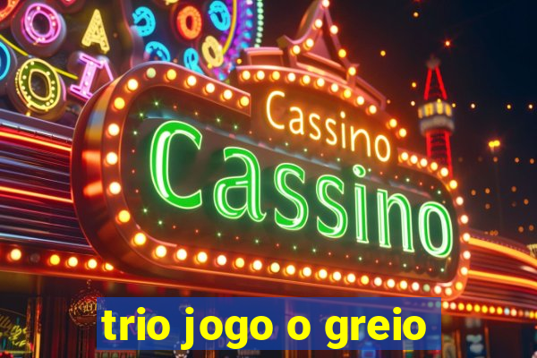 trio jogo o greio