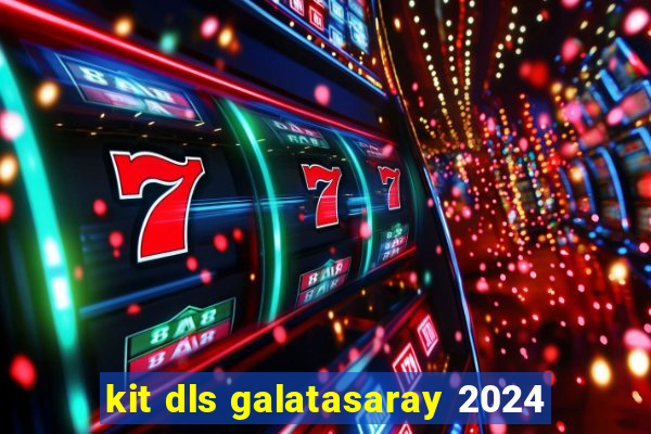 kit dls galatasaray 2024