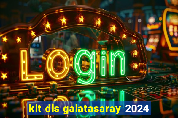 kit dls galatasaray 2024