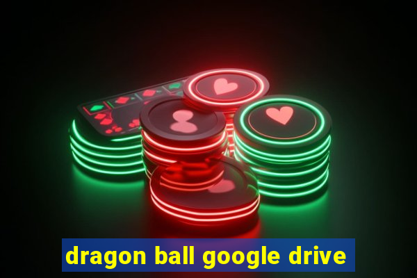 dragon ball google drive