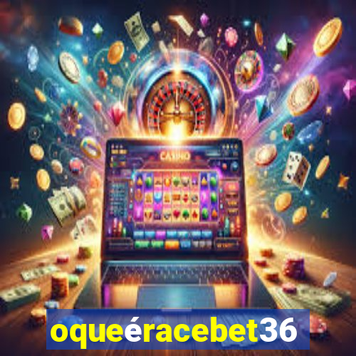 oqueéracebet365