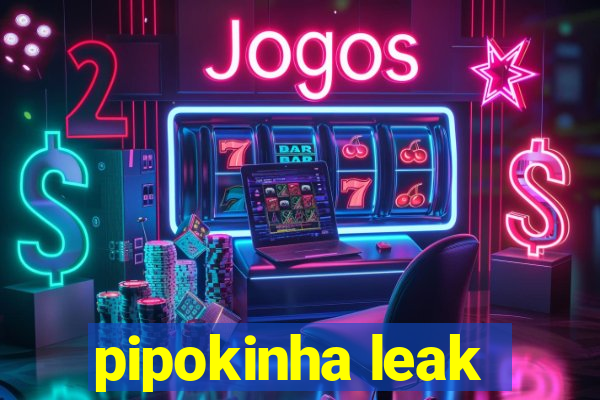 pipokinha leak