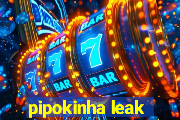 pipokinha leak