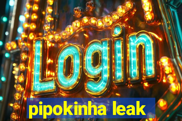 pipokinha leak