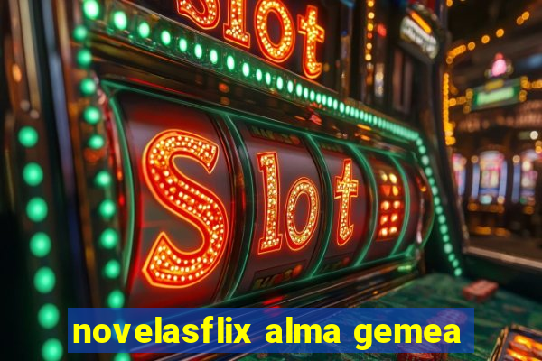 novelasflix alma gemea