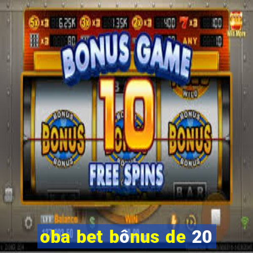 oba bet bônus de 20