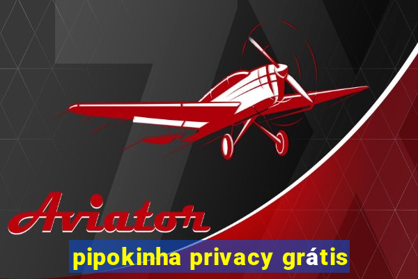 pipokinha privacy grátis