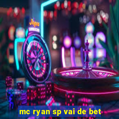 mc ryan sp vai de bet