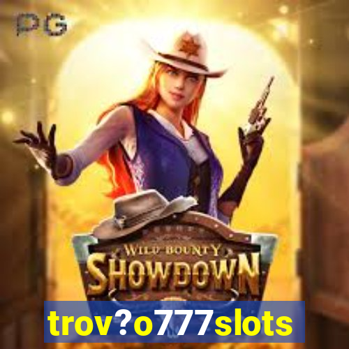 trov?o777slots