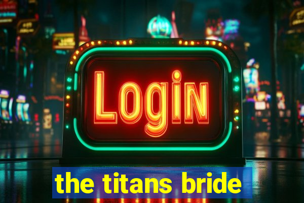 the titans bride