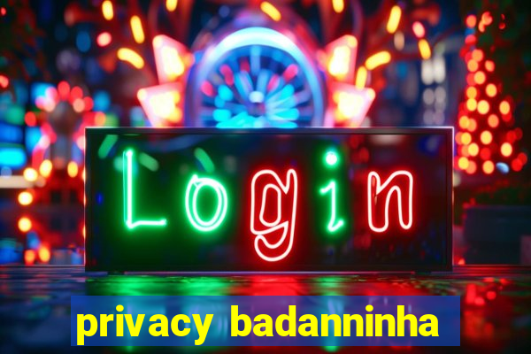 privacy badanninha