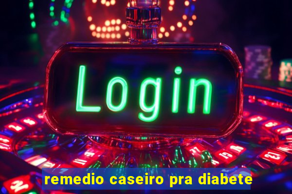 remedio caseiro pra diabete