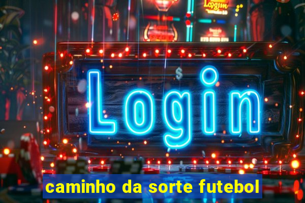 caminho da sorte futebol