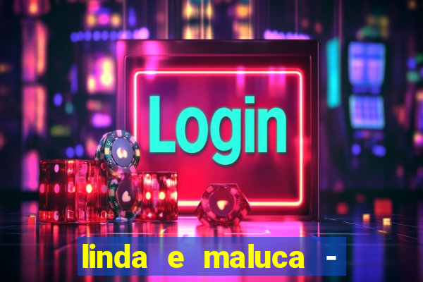 linda e maluca - orochi letra