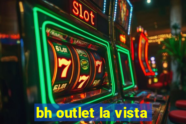 bh outlet la vista