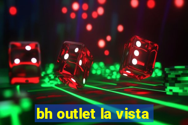 bh outlet la vista