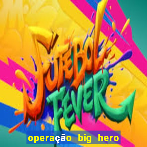 operação big hero assistir online